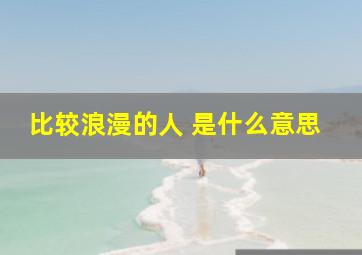 比较浪漫的人 是什么意思